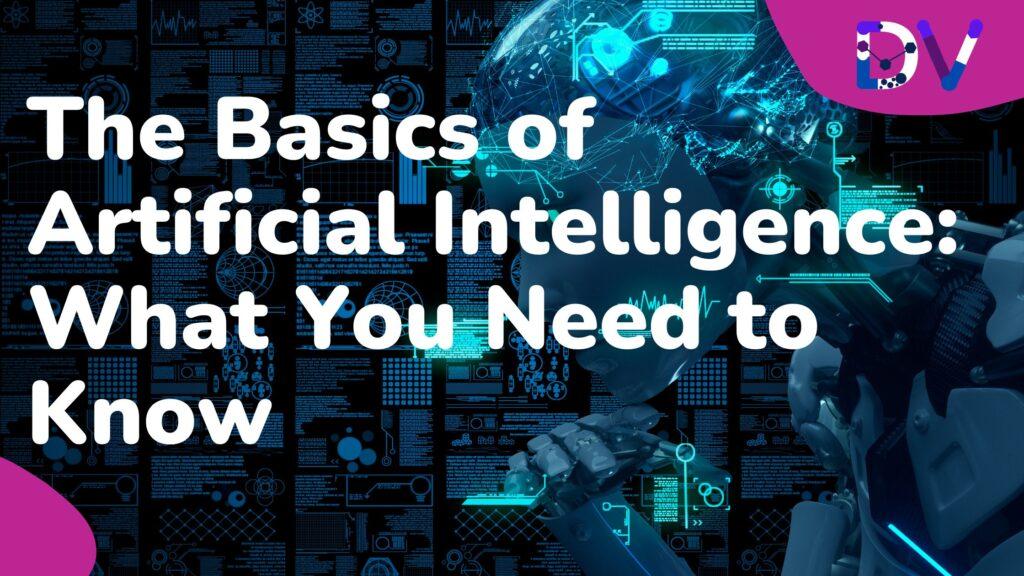 The Basics of Artificial Intelligence What You Need to Know